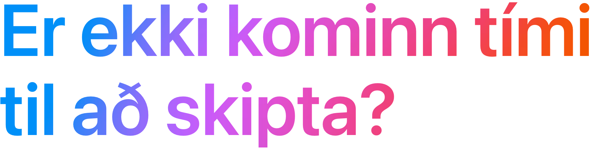Er ekki kominn tími til að skipta?